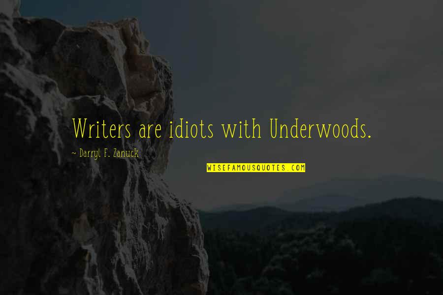 Darryl Zanuck Quotes By Darryl F. Zanuck: Writers are idiots with Underwoods.