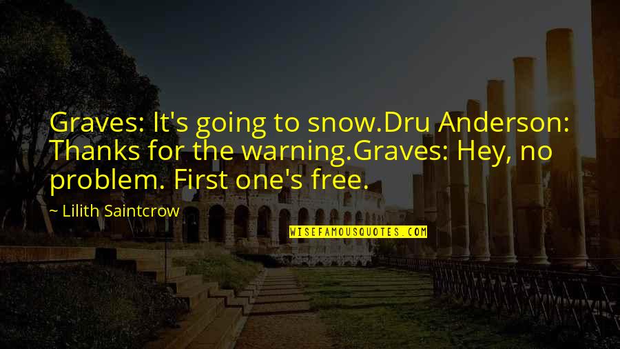 Darryl Zanuck Quotes By Lilith Saintcrow: Graves: It's going to snow.Dru Anderson: Thanks for