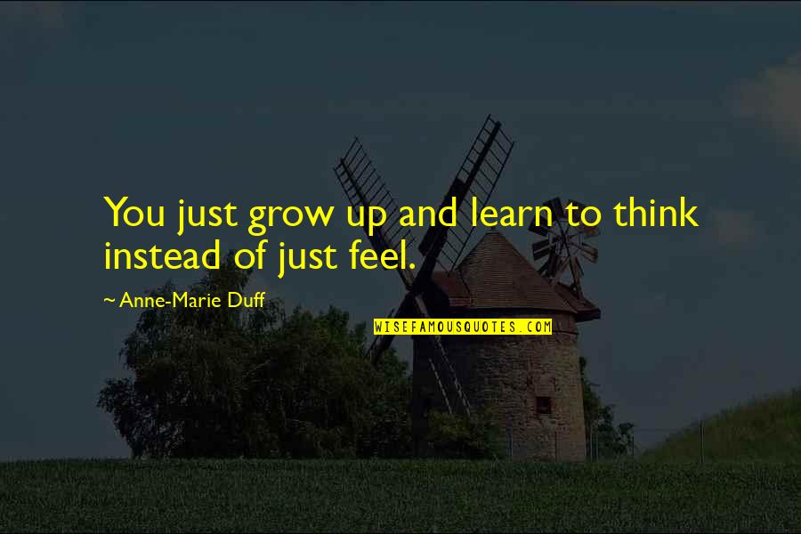 Darryll Williams Quotes By Anne-Marie Duff: You just grow up and learn to think Darryll Williams Quotes By Anne-Marie Duff: You just grow up and learn to think