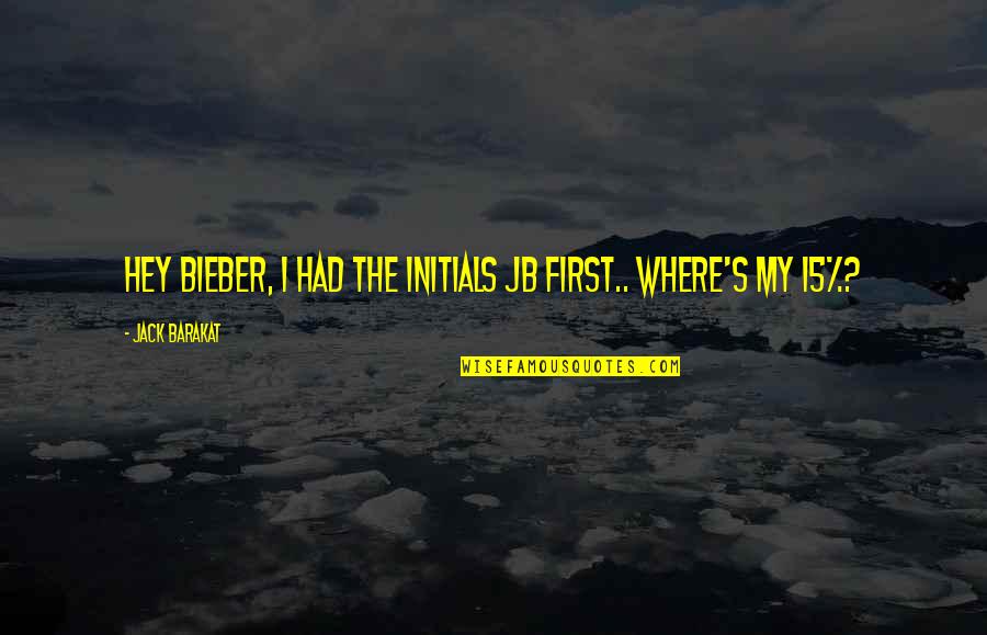 Darryll Williams Quotes By Jack Barakat: Hey Bieber, I had the initials JB first.. Darryll Williams Quotes By Jack Barakat: Hey Bieber, I had the initials JB first..
