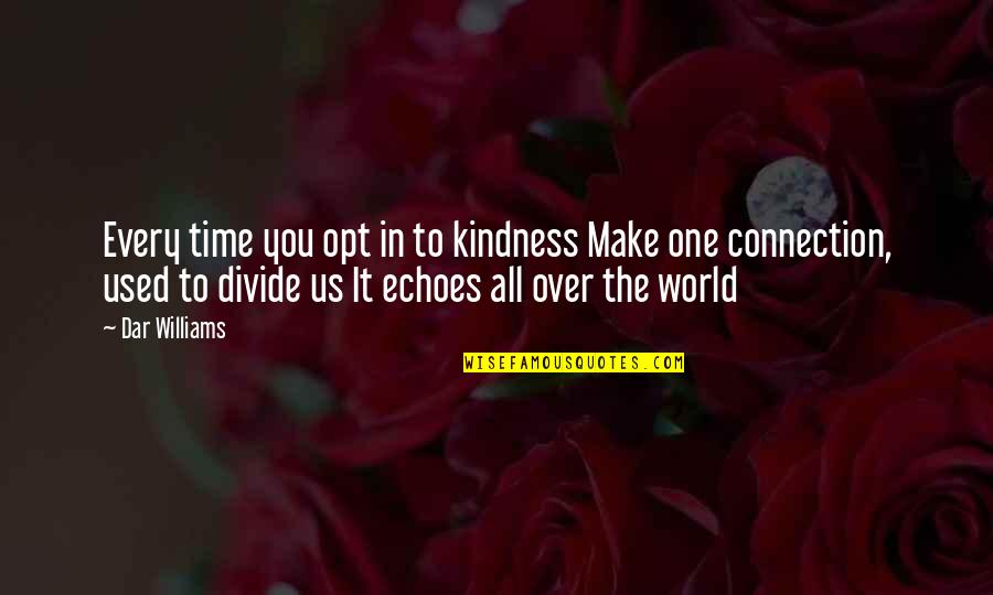 Dar's Quotes By Dar Williams: Every time you opt in to kindness Make