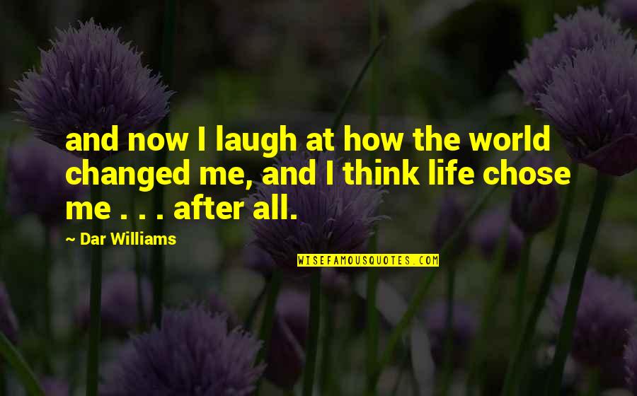 Dar's Quotes By Dar Williams: and now I laugh at how the world
