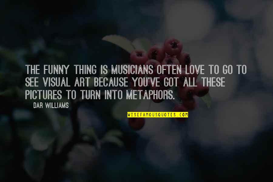 Dar's Quotes By Dar Williams: The funny thing is musicians often love to