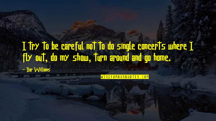 Dar's Quotes By Dar Williams: I try to be careful not to do