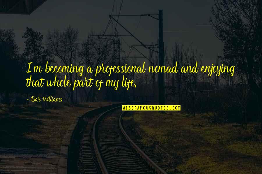 Dar's Quotes By Dar Williams: I'm becoming a professional nomad and enjoying that