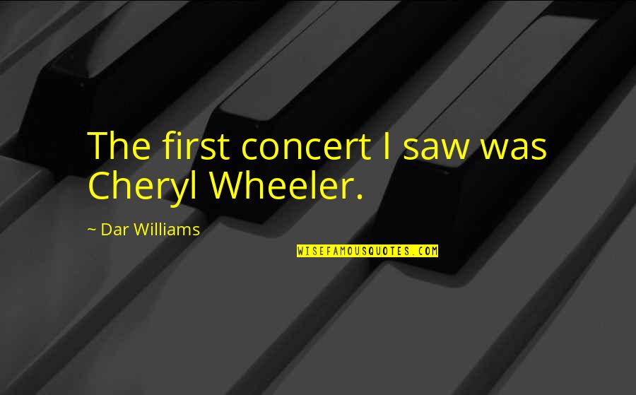 Dar's Quotes By Dar Williams: The first concert I saw was Cheryl Wheeler.