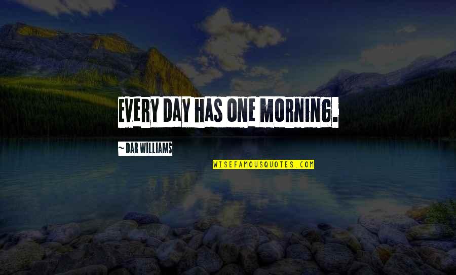 Dar's Quotes By Dar Williams: Every day has one morning.