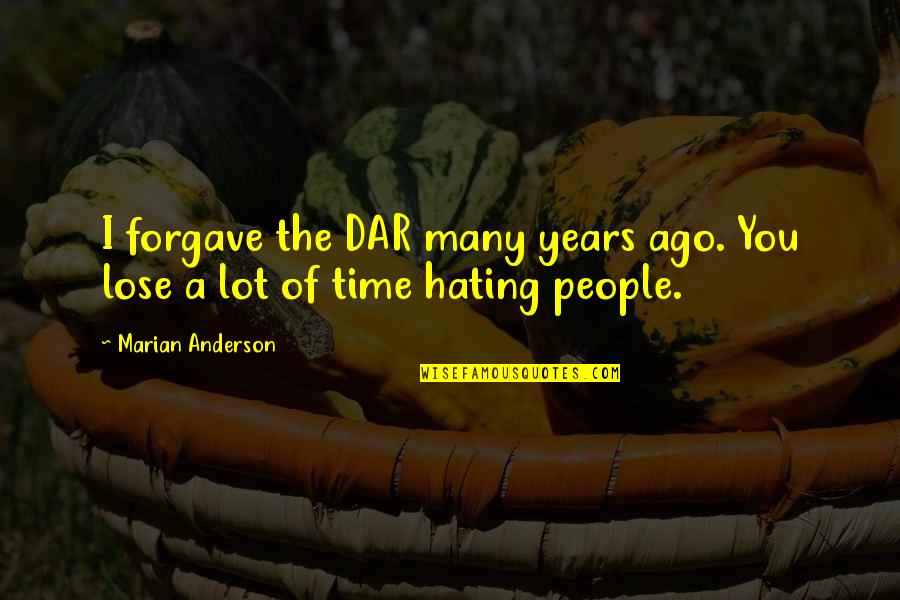 Dar's Quotes By Marian Anderson: I forgave the DAR many years ago. You