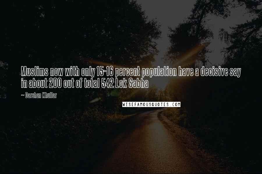 Darshan Khullar quotes: Muslims now with only 15-16 percent population have a decisive say in about 200 out of total 542 Lok Sabha