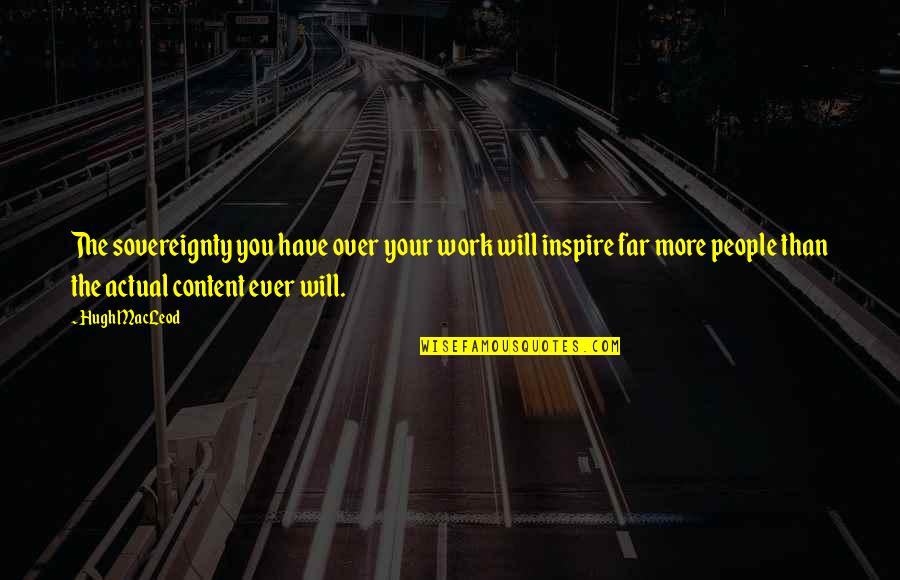 Darshana Industries Quotes By Hugh MacLeod: The sovereignty you have over your work will Darshana Industries Quotes By Hugh MacLeod: The sovereignty you have over your work will