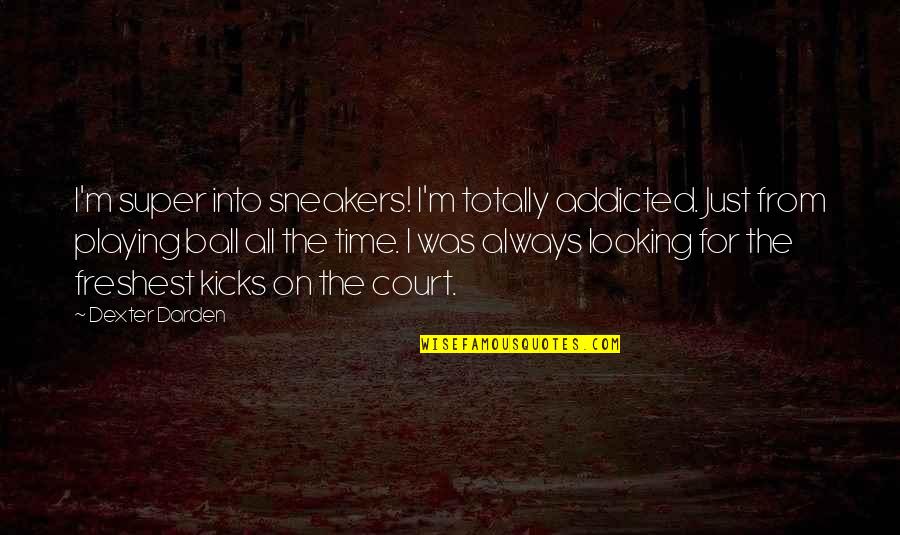 Darshania Quotes By Dexter Darden: I'm super into sneakers! I'm totally addicted. Just Darshania Quotes By Dexter Darden: I'm super into sneakers! I'm totally addicted. Just