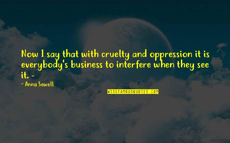 Darsheel Kaur Quotes By Anna Sewell: Now I say that with cruelty and oppression Darsheel Kaur Quotes By Anna Sewell: Now I say that with cruelty and oppression