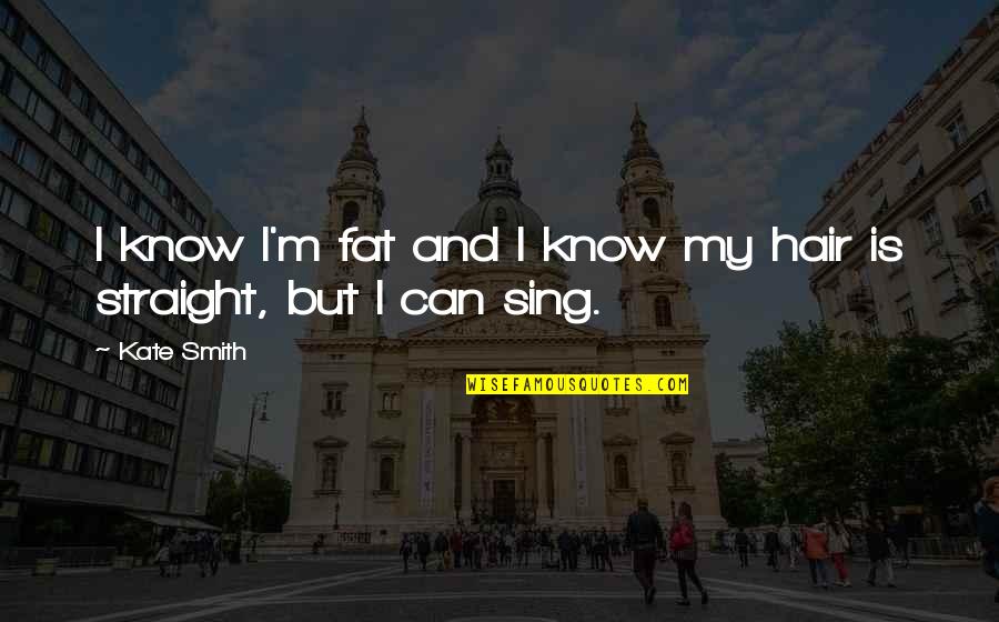 Darsheel Kaur Quotes By Kate Smith: I know I'm fat and I know my