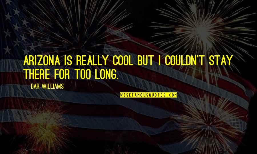 Dar'st Quotes By Dar Williams: Arizona is really cool but I couldn't stay