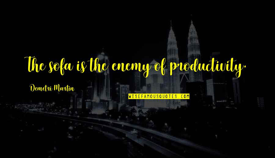 Darstellen Konjugation Quotes By Demetri Martin: The sofa is the enemy of productivity.