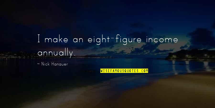 Darstellen Konjugation Quotes By Nick Hanauer: I make an eight-figure income annually.