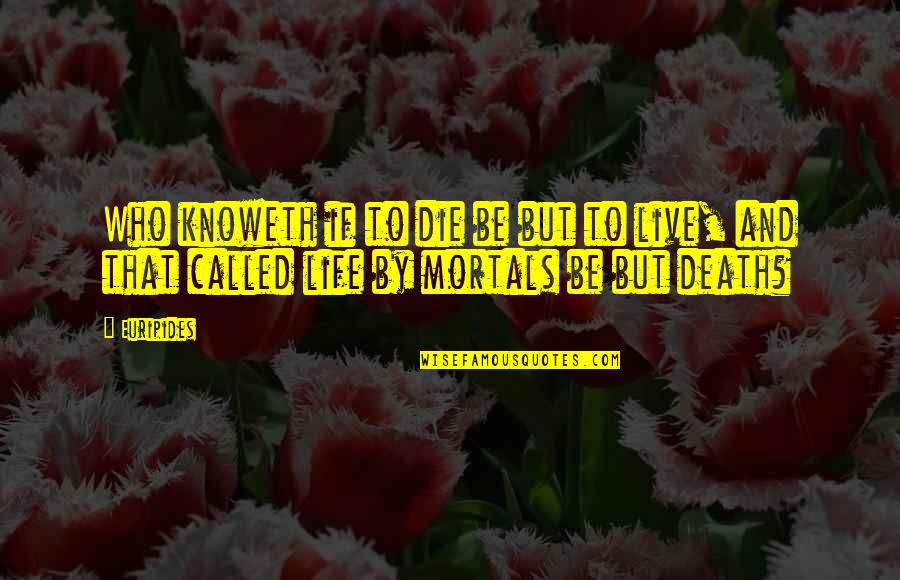 Darstellung Des Quotes By Euripides: Who knoweth if to die be but to