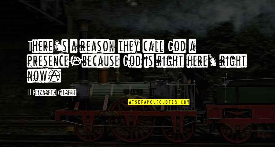 Darstellung Quotes By Elizabeth Gilbert: There's a reason they call God a presence-because Darstellung Quotes By Elizabeth Gilbert: There's a reason they call God a presence-because