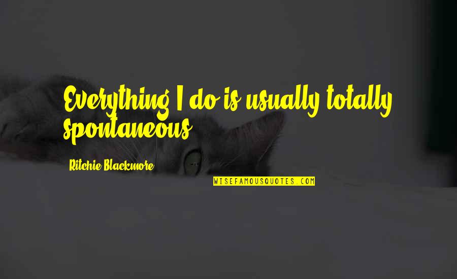 Dart Commentator Quotes By Ritchie Blackmore: Everything I do is usually totally spontaneous.