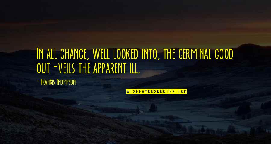 Dart Love Quotes By Francis Thompson: In all change, well looked into, the germinal