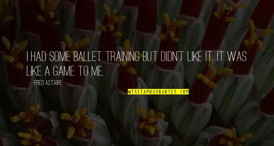 Dart Players Quotes By Fred Astaire: I had some ballet training but didn't like