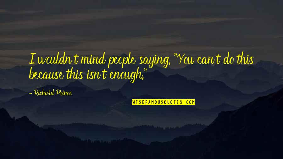 Dart Vader Quotes By Richard Prince: I wouldn't mind people saying, "You can't do