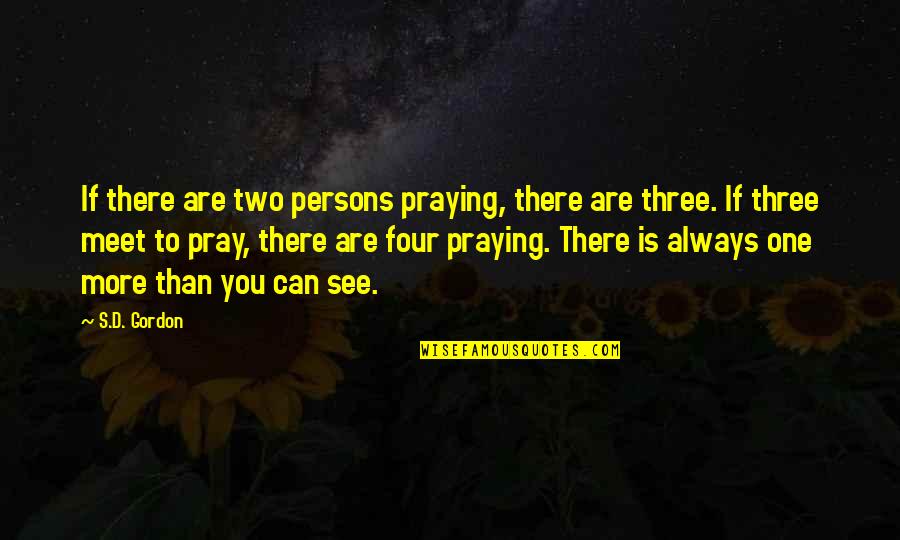 D'artagnan's Quotes By S.D. Gordon: If there are two persons praying, there are