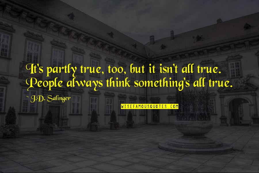 D'arte Quotes By J.D. Salinger: It's partly true, too, but it isn't all