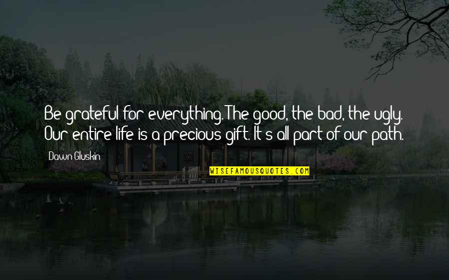 Darted Quotes By Dawn Gluskin: Be grateful for everything. The good, the bad,