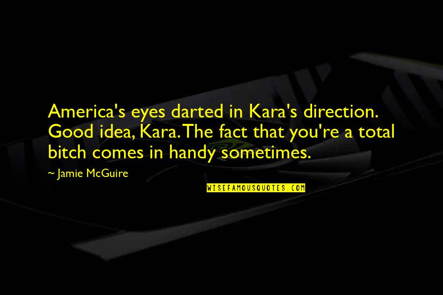 Darted Quotes By Jamie McGuire: America's eyes darted in Kara's direction. Good idea,