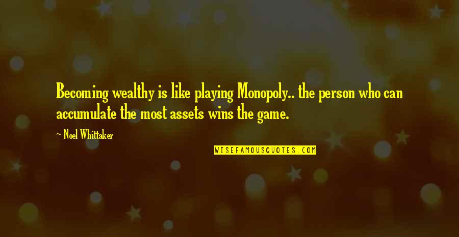 Darted Quotes By Noel Whittaker: Becoming wealthy is like playing Monopoly.. the person