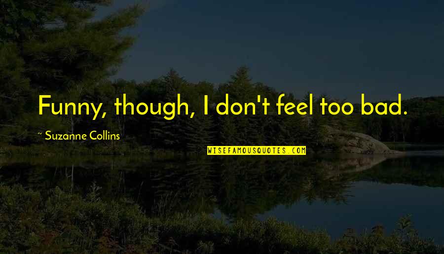 Darted Quotes By Suzanne Collins: Funny, though, I don't feel too bad.