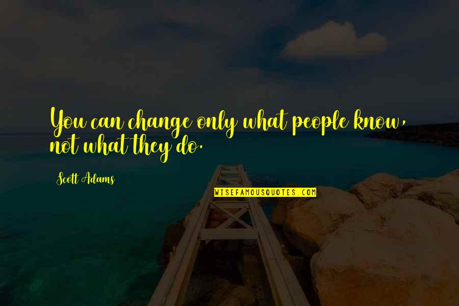 Dartelo Tennis Quotes By Scott Adams: You can change only what people know, not Dartelo Tennis Quotes By Scott Adams: You can change only what people know, not