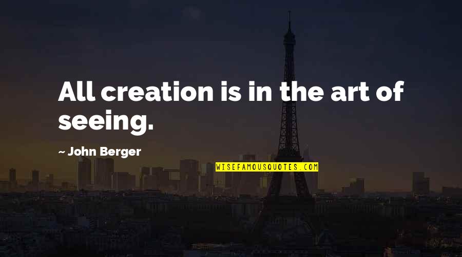 Darter Quotes By John Berger: All creation is in the art of seeing. Darter Quotes By John Berger: All creation is in the art of seeing.