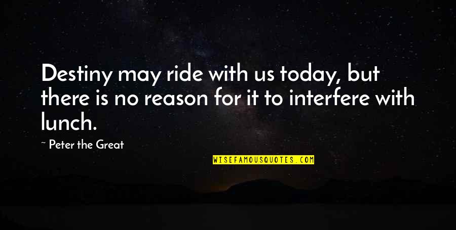 Darter Specialties Quotes By Peter The Great: Destiny may ride with us today, but there Darter Specialties Quotes By Peter The Great: Destiny may ride with us today, but there