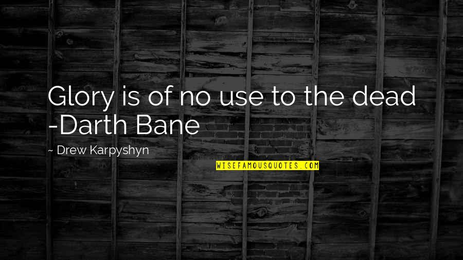 Darth Bane Quotes By Drew Karpyshyn: Glory is of no use to the dead Darth Bane Quotes By Drew Karpyshyn: Glory is of no use to the dead