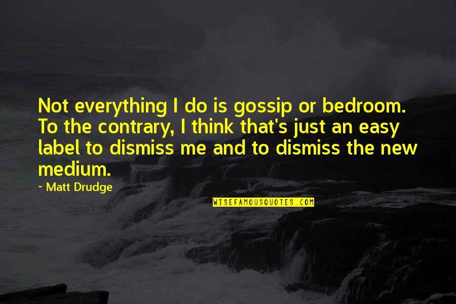 Darth Cognus Quotes By Matt Drudge: Not everything I do is gossip or bedroom.