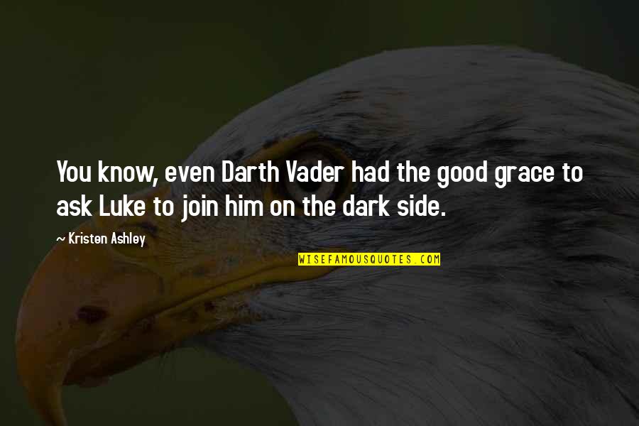 Darth Vader Dark Side Quotes By Kristen Ashley: You know, even Darth Vader had the good