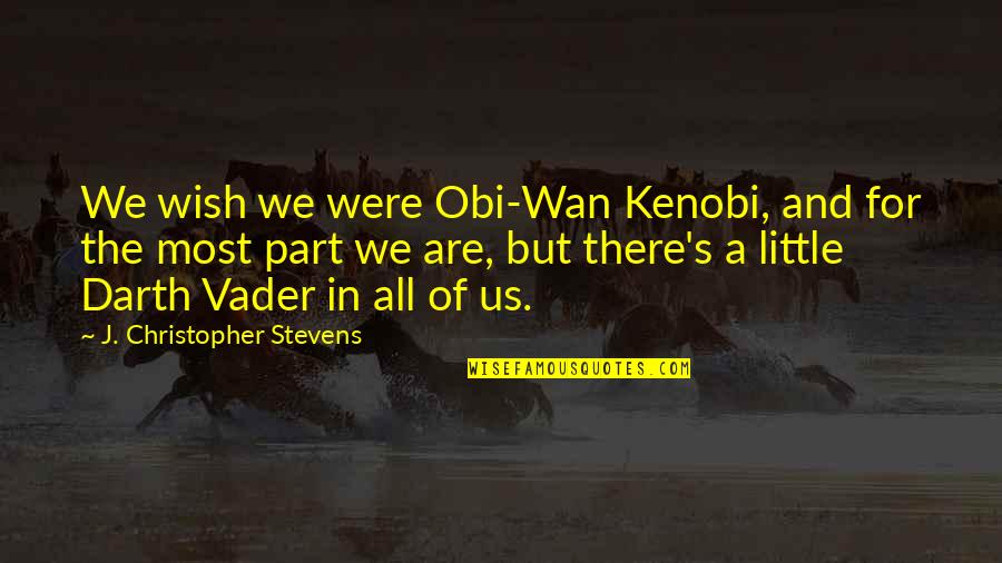 Darth Vader To Obi Wan Quotes By J. Christopher Stevens: We wish we were Obi-Wan Kenobi, and for