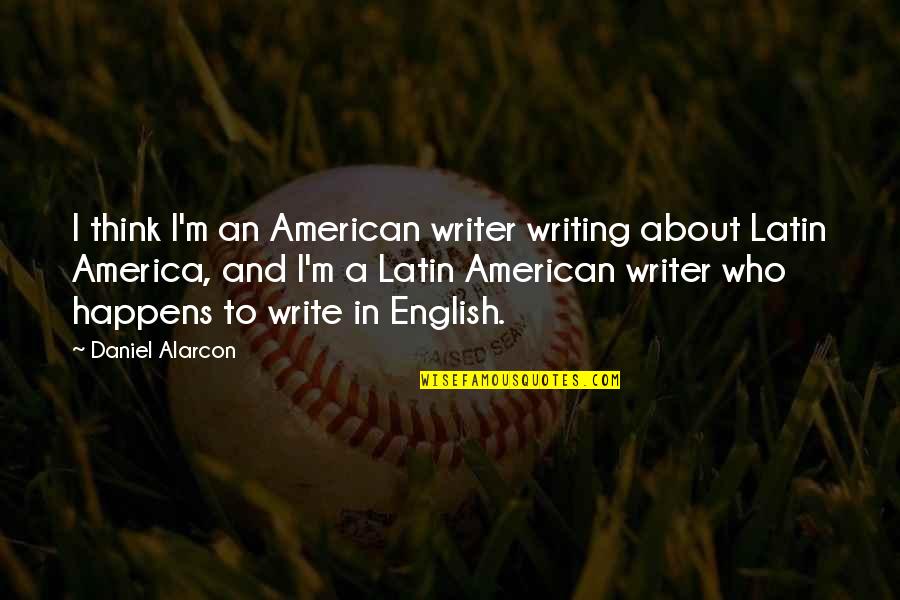 Darth Vader Vs Luke Quotes By Daniel Alarcon: I think I'm an American writer writing about Darth Vader Vs Luke Quotes By Daniel Alarcon: I think I'm an American writer writing about