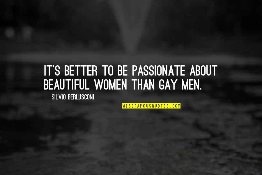 Darting Shadow Quotes By Silvio Berlusconi: It's better to be passionate about beautiful women