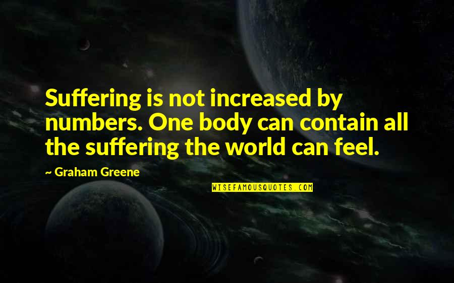 Dartington Glassware Quotes By Graham Greene: Suffering is not increased by numbers. One body