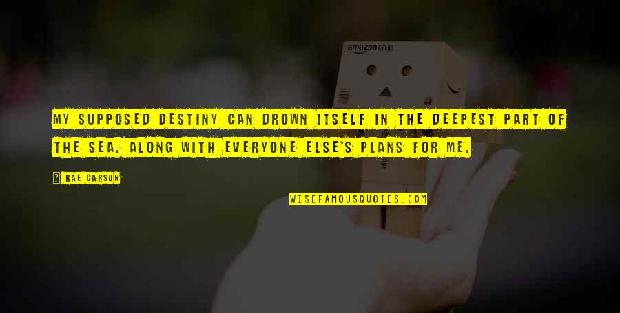 Dartman Bow Quotes By Rae Carson: My supposed destiny can drown itself in the
