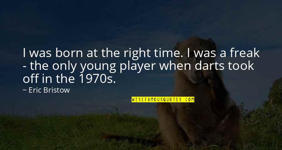 Darts Quotes By Eric Bristow: I was born at the right time. I