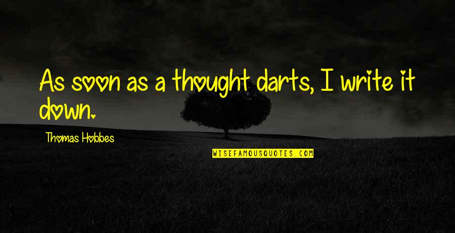 Darts Quotes By Thomas Hobbes: As soon as a thought darts, I write