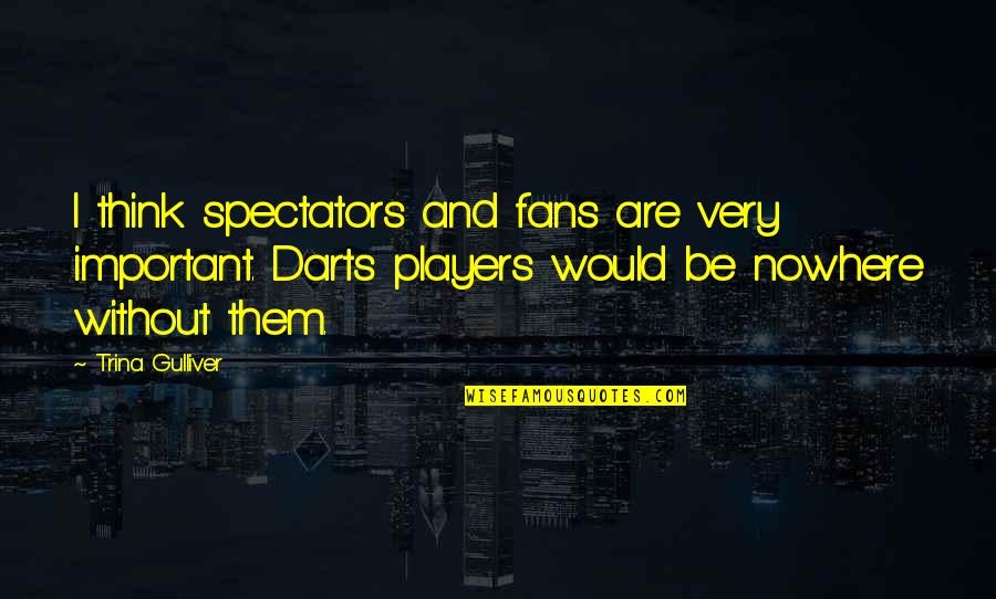 Darts Quotes By Trina Gulliver: I think spectators and fans are very important.