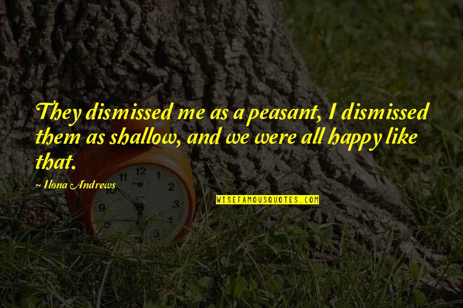 Daru Badnaam Quotes By Ilona Andrews: They dismissed me as a peasant, I dismissed