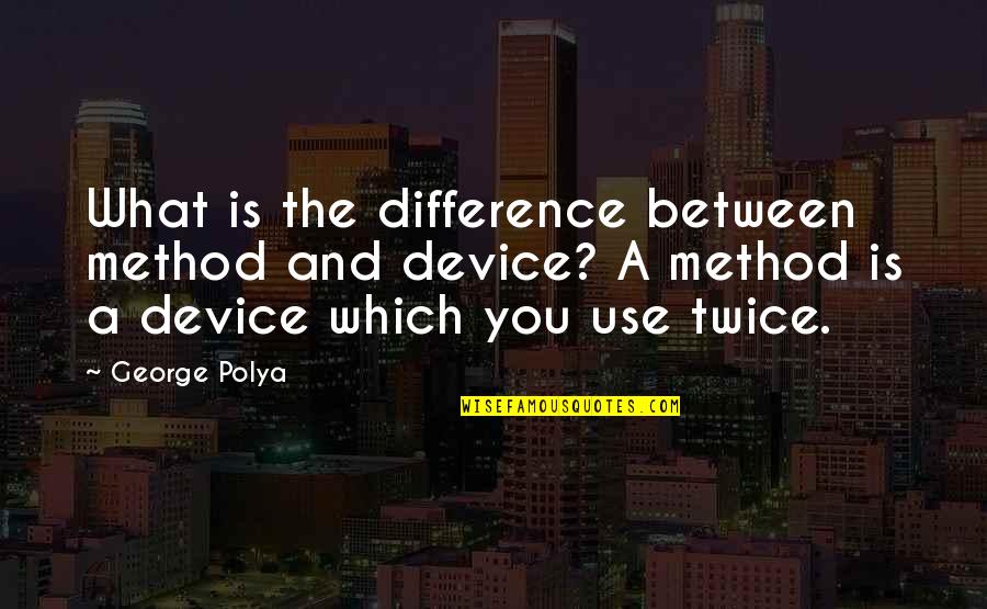 Darui Naruto Quotes By George Polya: What is the difference between method and device?