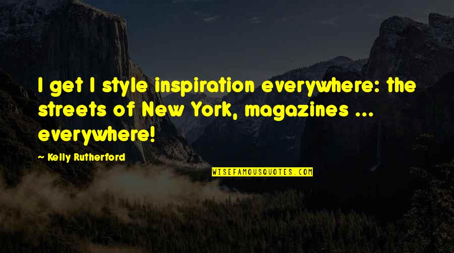 Daruieste O Quotes By Kelly Rutherford: I get I style inspiration everywhere: the streets