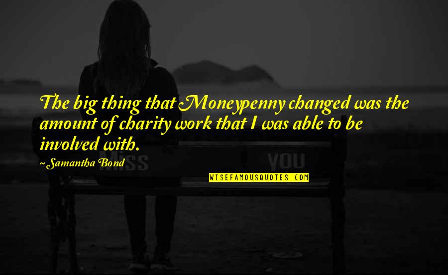 Daruieste O Quotes By Samantha Bond: The big thing that Moneypenny changed was the Daruieste O Quotes By Samantha Bond: The big thing that Moneypenny changed was the